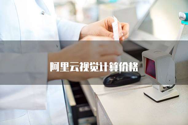 阿里云视觉计算价格