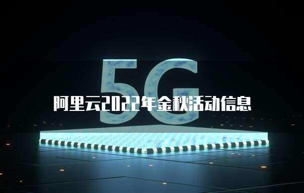 阿里云2022年金秋活动信息