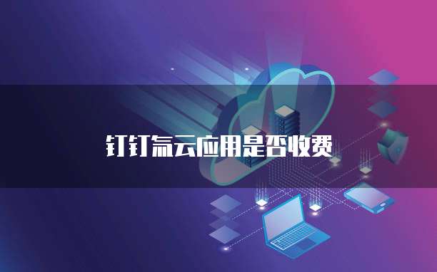 钉钉氚云应用是否收费