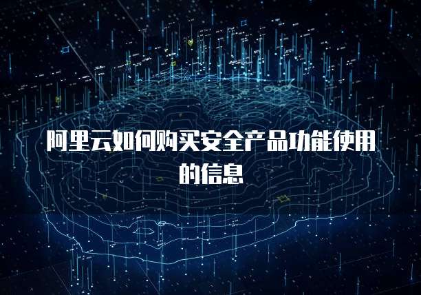 阿里云如何购买安全产品功能使用的信息