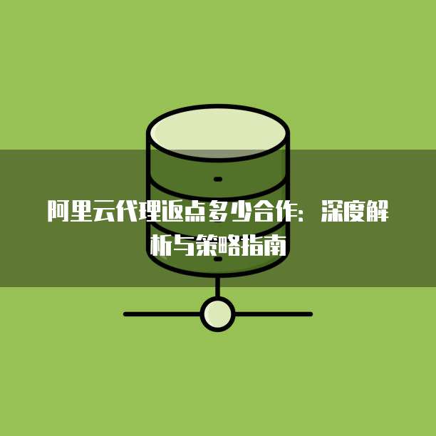 阿里云代理返点多少合作:深度解析与策略指南