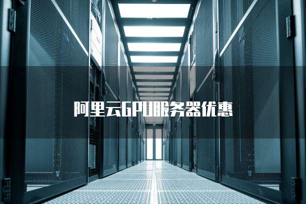 阿里云GPU服务器优惠