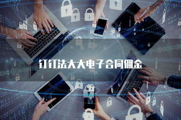 钉钉法大大电子合同佣金