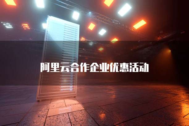 阿里云合作企业优惠活动