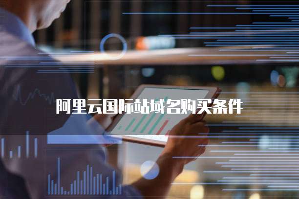 阿里云国际站域名购买条件