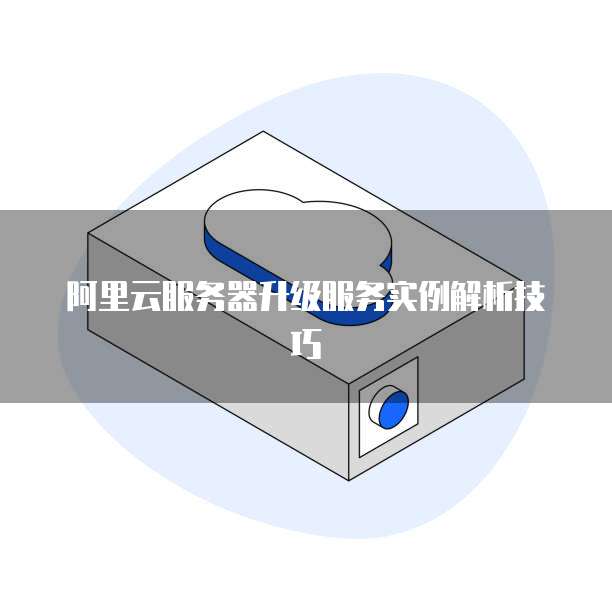 阿里云服务器升级服务实例解析技巧