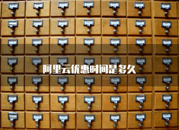 阿里云优惠时间是多久