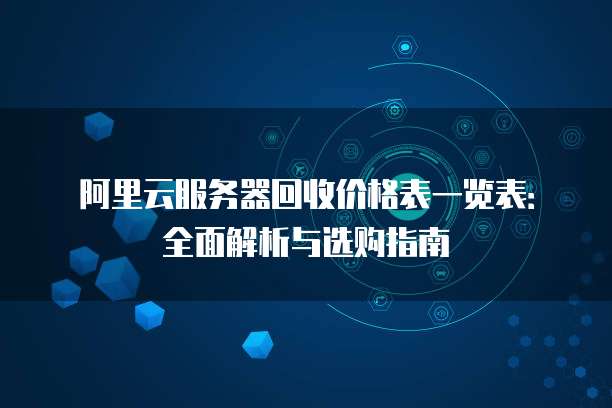 阿里云服务器回收价格表一览表:全面解析与选购指南