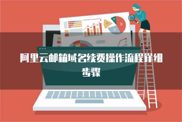 阿里云邮箱域名续费操作流程详细步骤