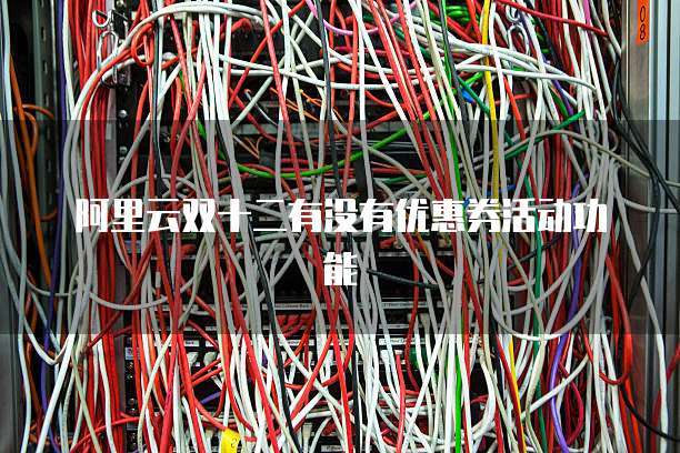 阿里云双十二有没有优惠券活动功能