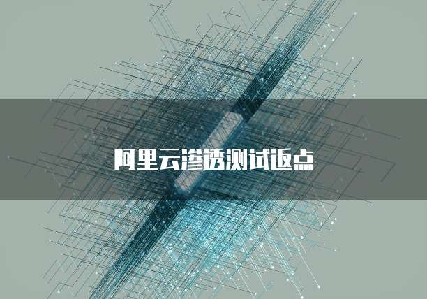 阿里云渗透测试返点