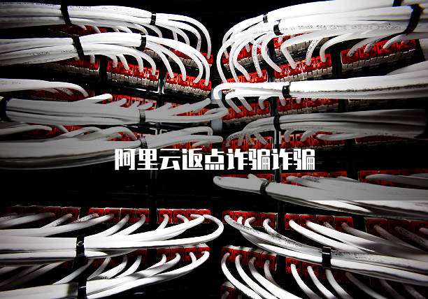 阿里云返点诈骗诈骗