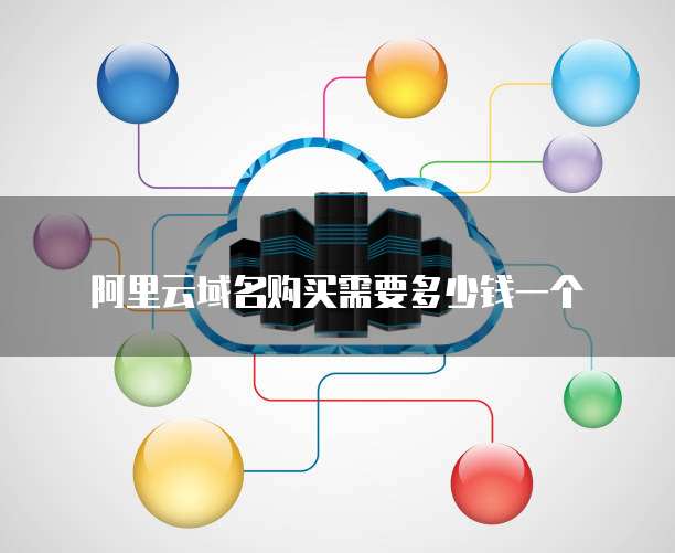 阿里云域名购买需要多少钱一个