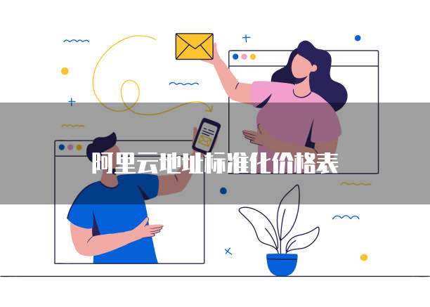 阿里云地址标准化价格表