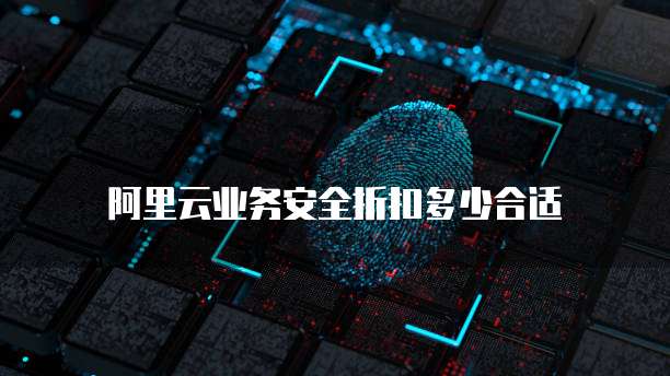 阿里云业务安全折扣多少合适