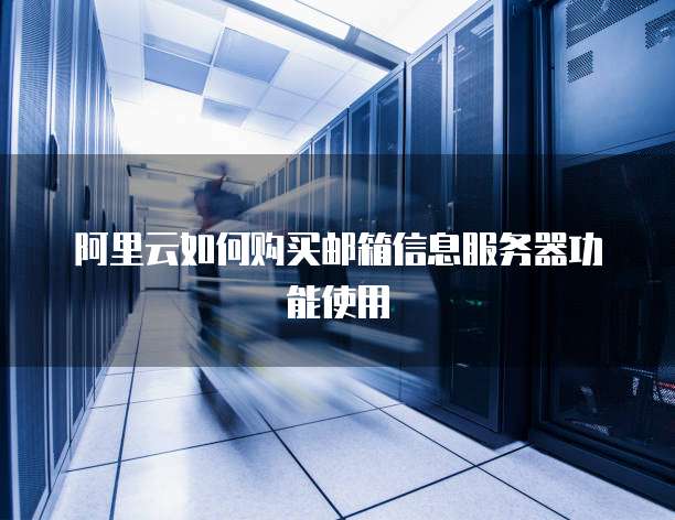 阿里云如何购买邮箱信息服务器功能使用