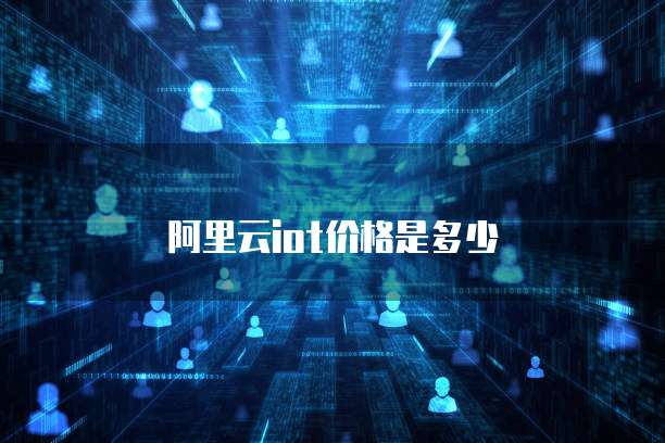阿里云iot价格是多少