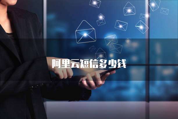 阿里云短信多少钱