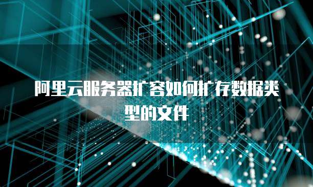 阿里云服务器扩容如何扩存数据类型的文件