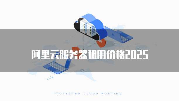 阿里云服务器租用价格2025