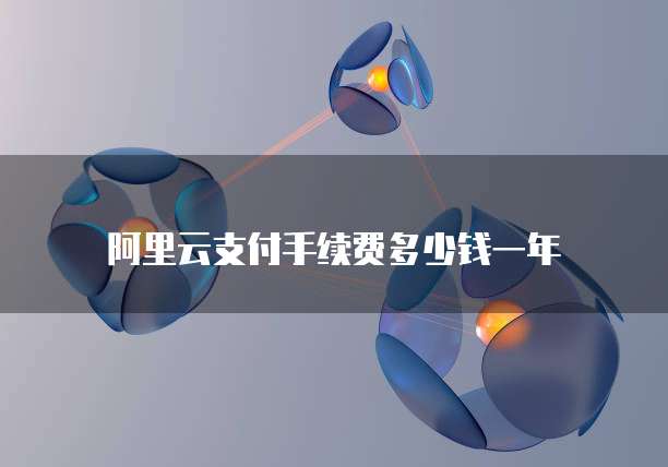 阿里云支付手续费多少钱一年
