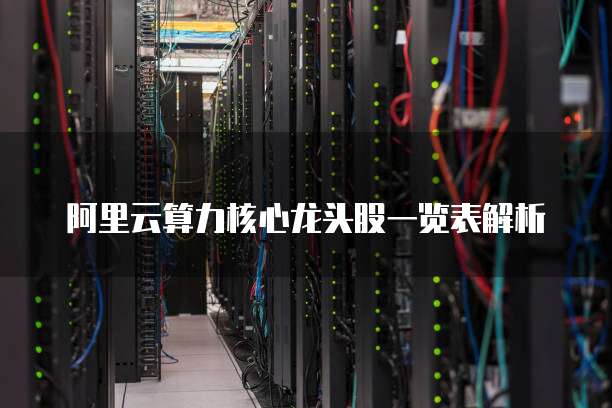 阿里云算力核心龙头股一览表解析