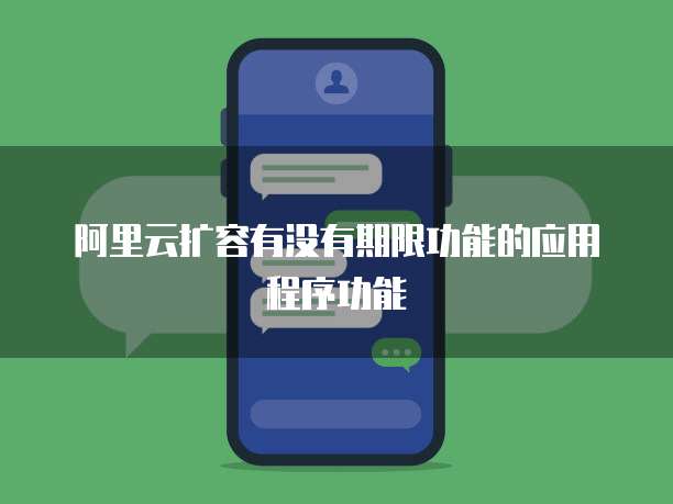 阿里云扩容有没有期限功能的应用程序功能