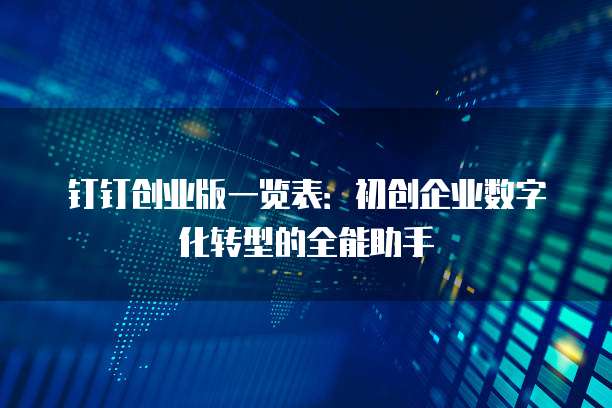 钉钉创业版一览表：初创企业数字化转型的全能助手