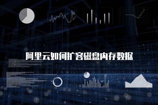 阿里云如何扩容磁盘内存数据