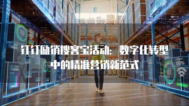 钉钉励销搜客宝活动：数字化转型中的精准营销新范式