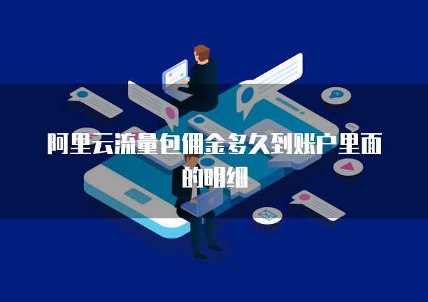 阿里云流量包佣金多久到账户里面的明细