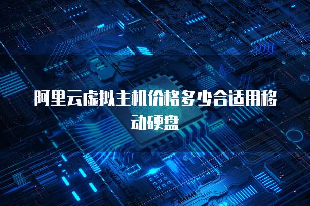 阿里云虚拟主机价格多少合适用移动硬盘