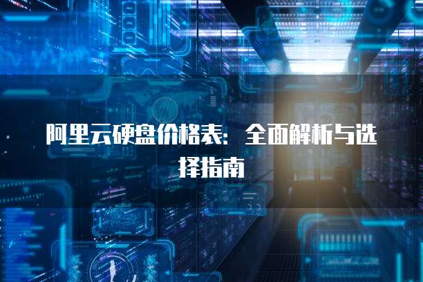 阿里云硬盘价格表:全面解析与选择指南