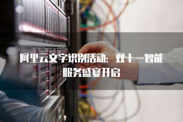 阿里云文字识别活动:双十一智能服务盛宴开启