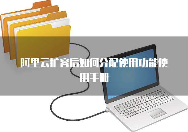 阿里云扩容后如何分配使用功能使用手册