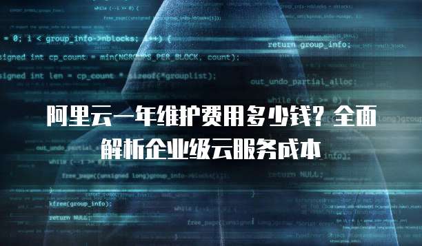 阿里云一年维护费用多少钱?全面解析企业级云服务成本