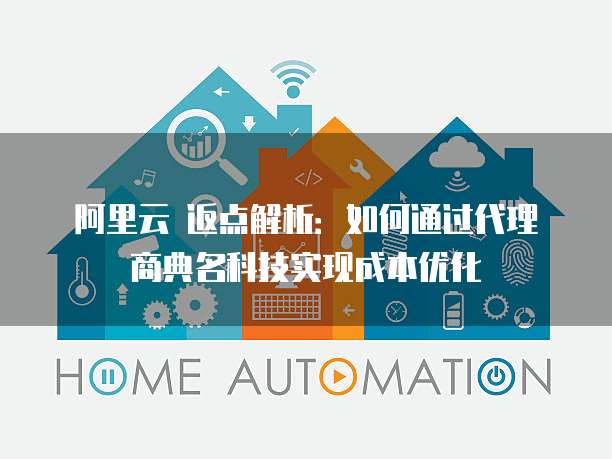 阿里云 返点解析:如何通过代理商典名科技实现成本优化