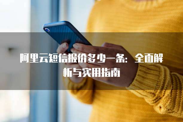 阿里云短信报价多少一条:全面解析与实用指南