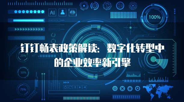 钉钉畅表政策解读:数字化转型中的企业效率新引擎