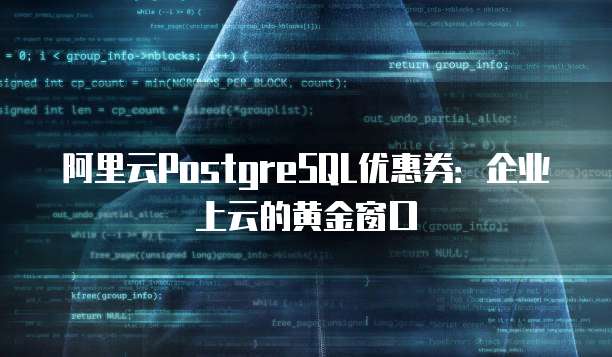 阿里云PostgreSQL优惠券:企业上云的黄金窗口