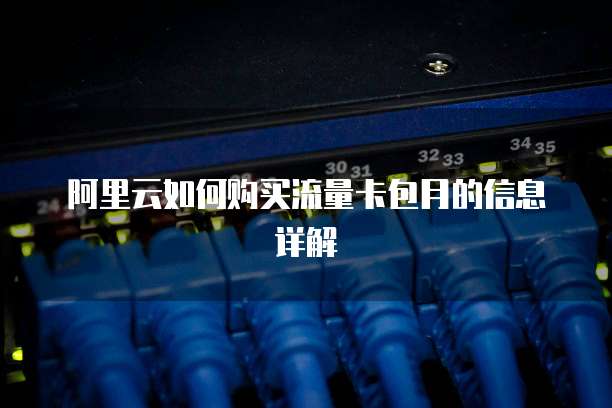 阿里云如何购买流量卡包月的信息详解