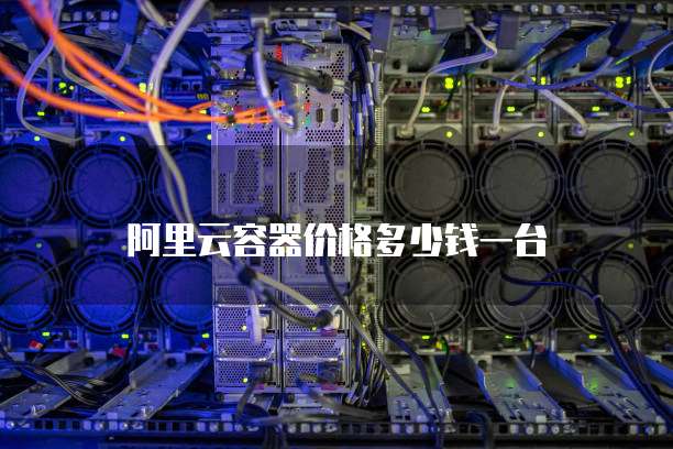 阿里云容器价格多少钱一台