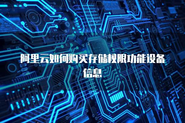 阿里云如何购买存储权限功能设备信息