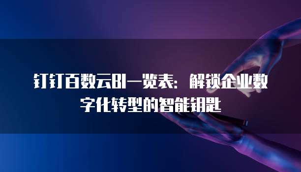 钉钉百数云BI一览表:解锁企业数字化转型的智能钥匙