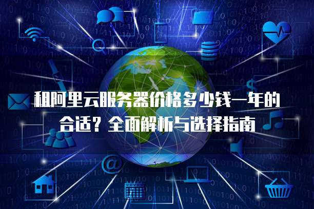 租阿里云服务器价格多少钱一年的合适?全面解析与选择指南