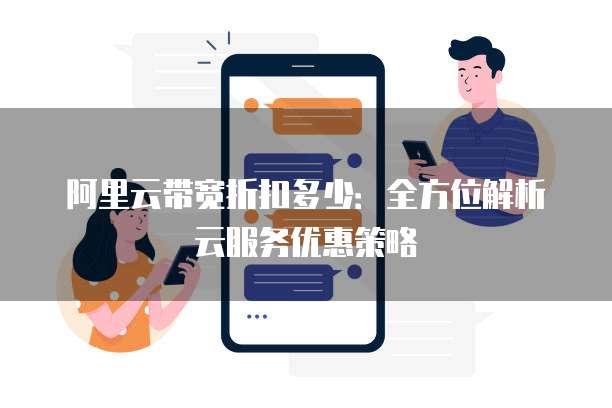 阿里云带宽折扣多少:全方位解析云服务优惠策略