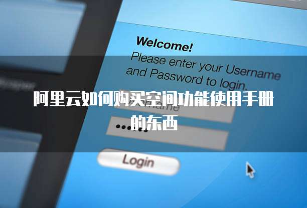阿里云如何购买空间功能使用手册的东西