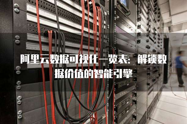 阿里云数据可视化一览表：解锁数据价值的智能引擎