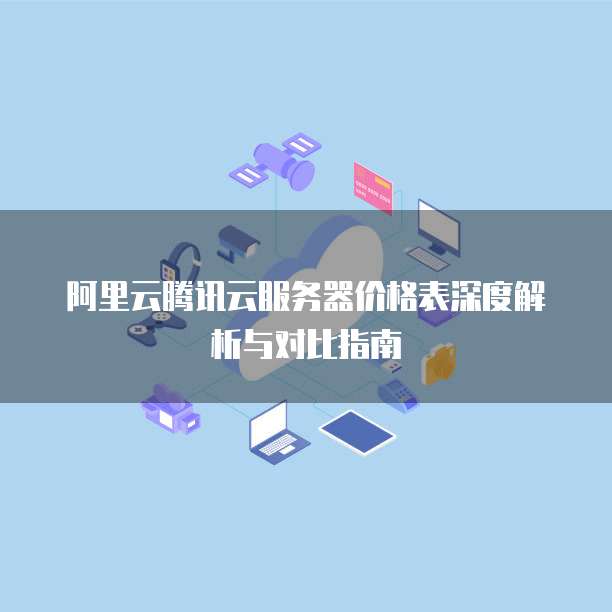 阿里云腾讯云服务器价格表深度解析与对比指南