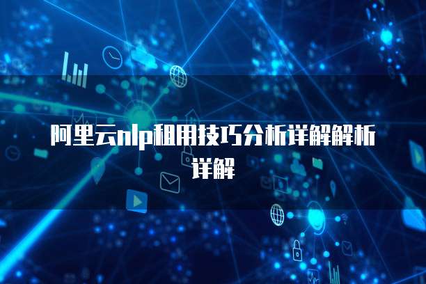 阿里云nlp租用技巧分析详解解析详解